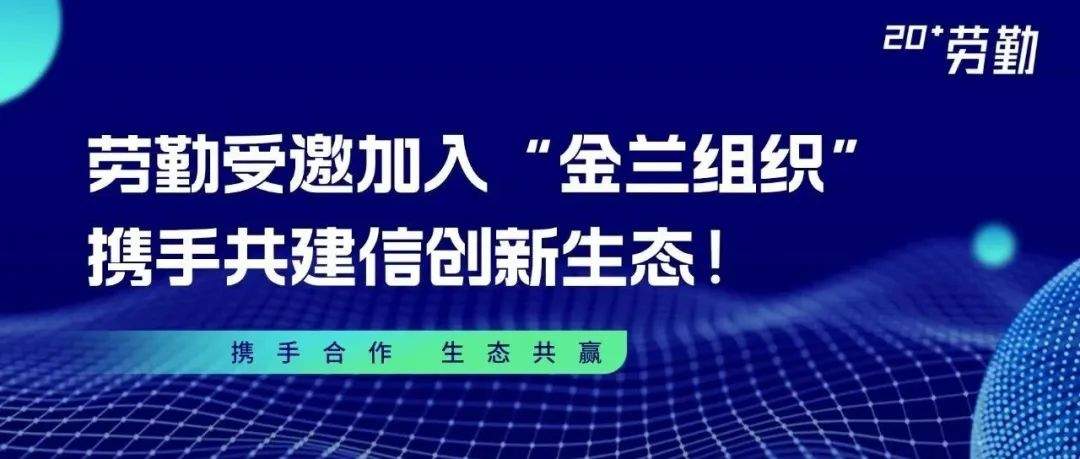 劳勤受邀加入金兰组织，携手共建信创新生态！