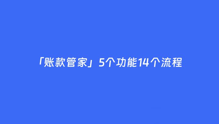 「账款管家」5个主功能14个主流程，帮助中小企业提升现金流水平